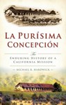 La Purisima Concepcion: The Enduring History of a California Mission - Michael R. Hardwick - 9781540213945
