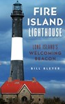 Fire Island Lighthouse: Long Island's Welcoming Beacon - Bill Bleyer - 9781540216243