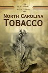 North Carolina Tobacco: A History - Billy Yeargin - 9781540217967