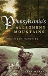 Pennsylvania's Allegheny Mountains: The First Frontier - Dave Hurst - 9781540220202