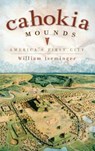 Cahokia Mounds: America's First City - William Iseminger - 9781540220271