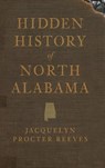 Hidden History of North Alabama - Jacquelyn Procter Reeves - 9781540220400