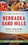 A Culinary History of the Nebraska Sand Hills: Recipes & Recollections from Prairie Kitchens - Christianna Reinhardt - 9781540224842