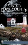 Haunted York County: Mystery and Lore from Maine's Oldest Towns - Roxie J. Zwicker - 9781540225139
