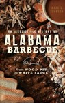 An Irresistible History of Alabama Barbecue: From Wood Pit to White Sauce - Mark A. Johnson - 9781540225511