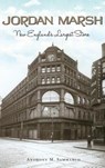 Jordan Marsh: New England's Largest Store - Anthony M. Sammarco - 9781540227423