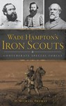 Wade Hampton's Iron Scouts: Confederate Special Forces - THOMAS,  D. Michael - 9781540228451