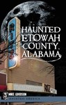 Haunted Etowah County, Alabama - Mike Goodson - 9781540230577