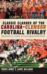 Classic Clashes of the Carolina-Clemson Football Rivalry: A State of Disunion - Travis Haney - 9781540230874
