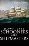 Down East Schooners and Shipmasters - Ingrid Arrigo-Grenon - 9781540231246