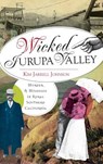 Wicked Jurupa Valley: Murder & Misdeeds in Rural Southern California - Kim Jarrell Johnson - 9781540231260