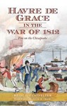 Havre de Grace in the War of 1812: Fire on the Chesapeake - Heidi Glatfelter - 9781540231765
