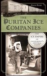 The Puritan Ice Companies: The Ice Empire of California's Central Coast - David Petry - 9781540232847