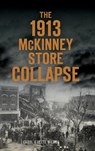 The 1913 McKinney Store Collapse - Carol O'Keefe Wilson - 9781540234223