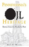 Pennsylvania's Oil Heritage: Stories from the Headache Post - Sean K. Miller - 9781540234308