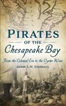 Pirates of the Chesapeake Bay: From the Colonial Era to the Oyster Wars - Jamie L. H. Goodall - 9781540242150