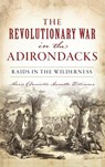 Revolutionary War in the Adirondacks - Marie Danielle Annette Williams - 9781540243768