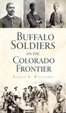 Buffalo Soldiers on the Colorado Frontier - Nancy K Williams - 9781540247094