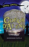 Ghostly Tales of Coeur d'Alene - Deborah A. Cuyle - 9781540257796