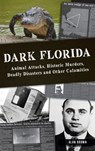 Dark Florida: Animal Attacks, Historic Murders, Deadly Disasters and Other Calamities - Alan N. Brown - 9781540257949