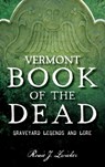 Vermont Book of the Dead: Graveyard Legends and Lore - Roxie J. Zwicker - 9781540258571