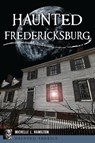 Haunted Fredericksburg - Michelle L. Hamilton - 9781540264879