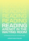 Reading Arendt in the Waiting Room - Jonathan Foiles - 9781540265357