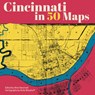 Cincinnati in 50 Maps - Nick Swartsell - 9781540270016