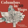 Columbus in 50 Maps - Brent Warren - 9781540270023