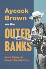 Aycock Brown on the Outer Banks - John Railey - 9781540299406