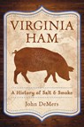 Virginia Ham: A History of Salt & Smoke - John DeMers - 9781540299468