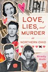 Love, Lies, and Murder in Northern Ohio - Wendy Koile - 9781540299703