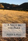 A Shot in the Park - WARD,  Patrick E. - 9781540356505