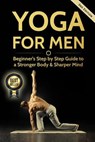 Yoga For Men: Beginner's Step by Step Guide to a Stronger Body & Sharper Mind - WILLIAMS,  Michael - 9781540519658