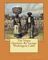 The Negro Question. By; George Washington Cable - George Washington Cable - 9781540523723