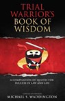 Trial Warrior's Book of Wisdom: A Compilation of Quotes for Success in Law and Life - Michael S. Waddington - 9781540746344