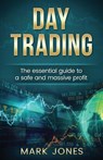 Day trading: The Essential Guide to a Safe and Massive Profit - Mark Jones - 9781540830906