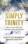 Simply Trinity – The Unmanipulated Father, Son, and Spirit - Matthew Barrett ; Scott Swain - 9781540900074