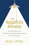 The Negativity Remedy – Unlocking More Joy, Less Stress, and Better Relationships through Kindness - Nicole J. Phillips - 9781540900104