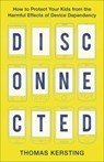 Disconnected - How to Protect Your Kids from the Harmful Effects of Device Dependency - Thomas Kersting - 9781540900302