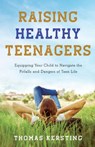 Raising Healthy Teenagers – Equipping Your Child to Navigate the Pitfalls and Dangers of Teen Life - Thomas Kersting - 9781540900319