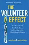The Volunteer Effect – How Your Church Can Find, Train, and Keep Volunteers Who Make a Difference - Jason Young ; Jonathan Malm ; Jenni Catron - 9781540900418