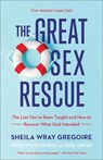 The Great Sex Rescue – The Lies You`ve Been Taught and How to Recover What God Intended - Sheila Wray Gregoire ; Rebecca Gregoire Linden ; Joanna Sawatsky - 9781540900821