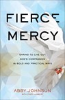 Fierce Mercy – Daring to Live Out God`s Compassion in Bold and Practical Ways - Abby Johnson ; Cindy Lambert - 9781540901576