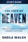 The Hope of Heaven Study Guide: How the Promise of Eternity Changes Everything - Sheila Walsh - 9781540902801