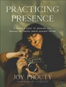Practicing Presence – A Mother`s Guide to Savoring Life through the Photos You`re Already Taking - Joy Prouty ; Jj Heller - 9781540902832