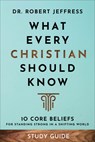 What Every Christian Should Know Study Guide – 10 Core Beliefs for Standing Strong in a Shifting World - Dr. Robert Jeffress - 9781540903099