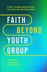 Faith Beyond Youth Group – Five Ways to Form Character and Cultivate Lifelong Discipleship - Kara Powell ; Jen Bradbury ; Brad M. Griffin - 9781540903518