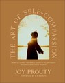 The Art of Self-Compassion: How to Offer Yourself Gentle Acceptance and Reclaim Your Worth - Joy Prouty - 9781540904225