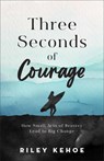 Three Seconds of Courage: How Small Acts of Bravery Lead to Big Change - Riley Kehoe - 9781540904270